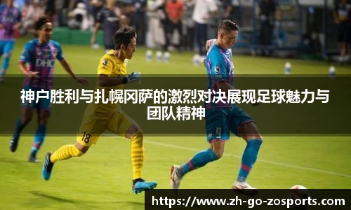 神户胜利与扎幌冈萨的激烈对决展现足球魅力与团队精神