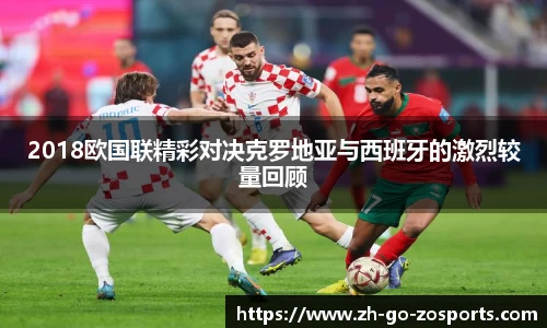 2018欧国联精彩对决克罗地亚与西班牙的激烈较量回顾